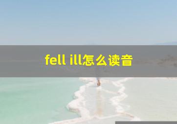 fell ill怎么读音